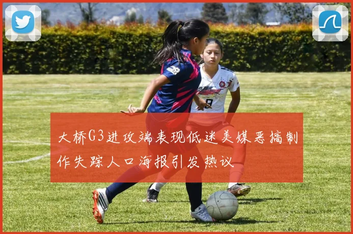 大桥G3进攻端表现低迷美媒恶搞制作失踪人口海报引发热议